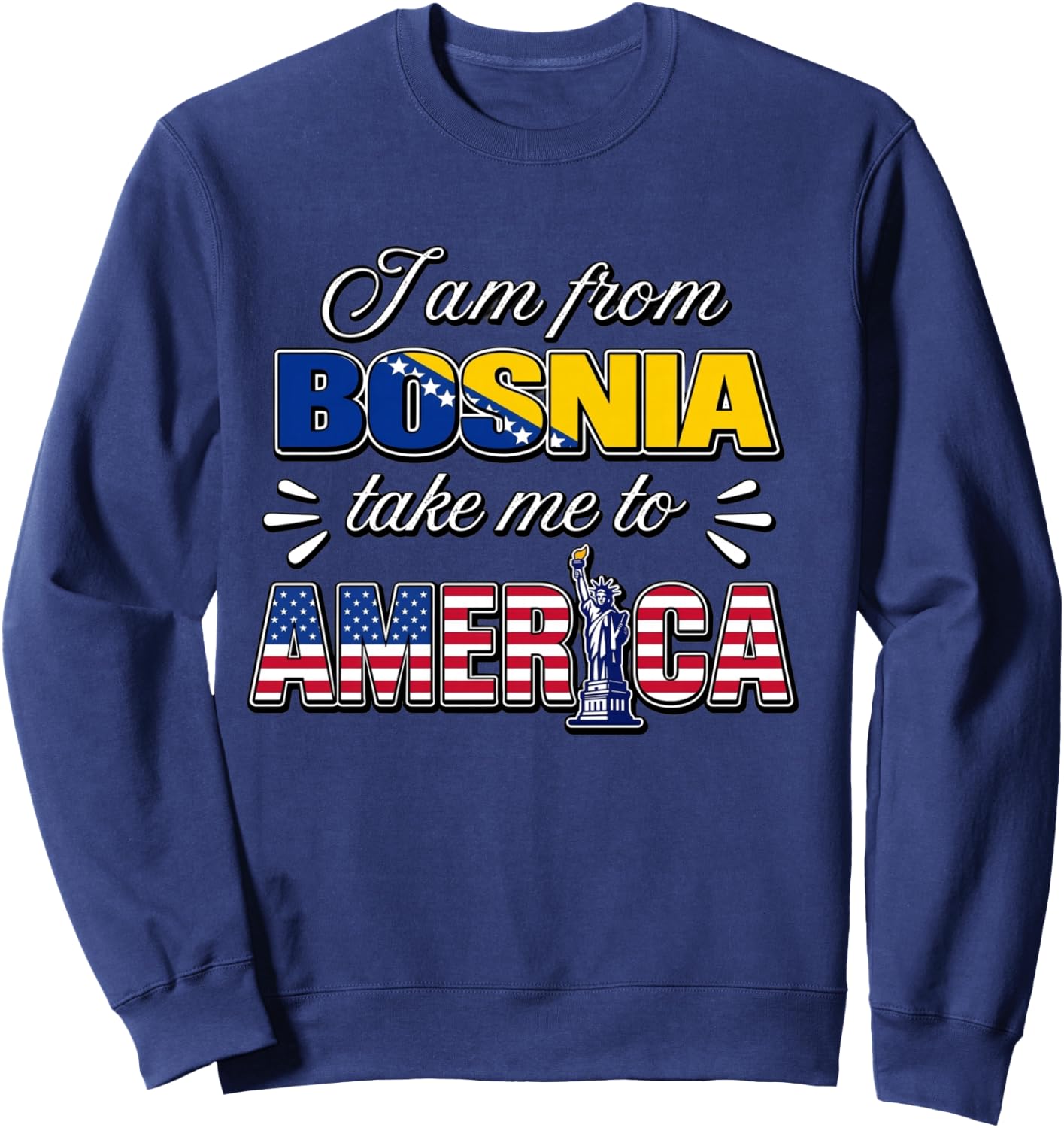 I Am from Bosnia Take Me to America Sweatshirt - Sweatshirt | Navy
