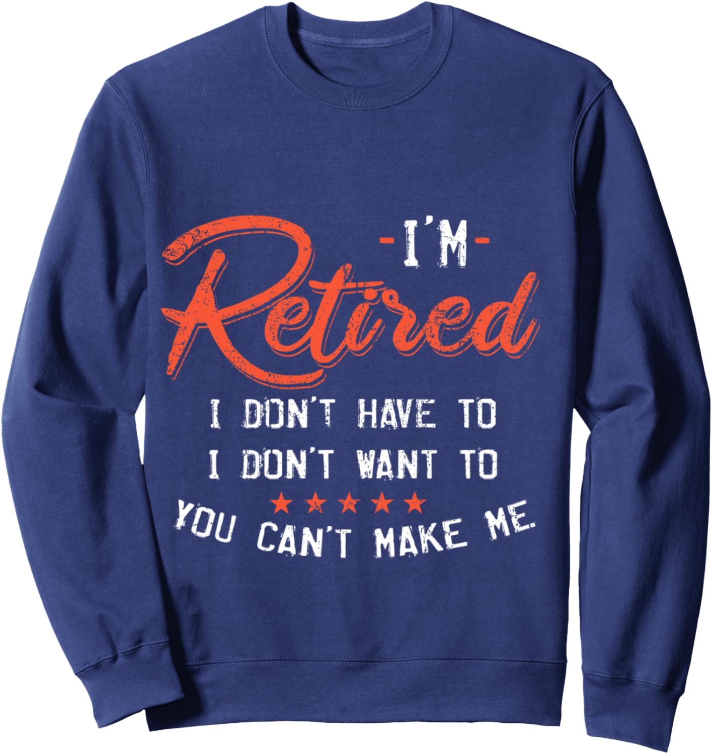 I Am Retired I Don't Have To I Don't Want To Sweatshirt - Sweatshirt | Navy