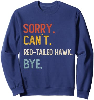 Sorry Can't Red-tailed Hawk Bye Shirt Red-tailed Hawk Lovers Sweatshirt - Sweatshirt | Navy