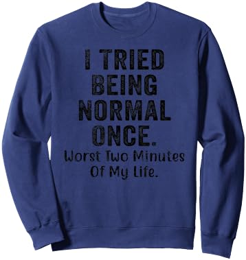 I Tried Being Normal Once Worst Two Minutes Of My Life Funny Sweatshirt - Sweatshirt | Navy
