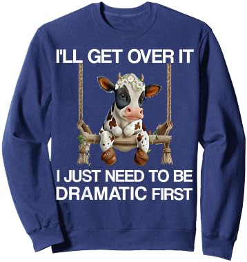 I'll Get Over It I Just Need to be Dramatic Funny Cow Heifer Sweatshirt - Sweatshirt | Navy