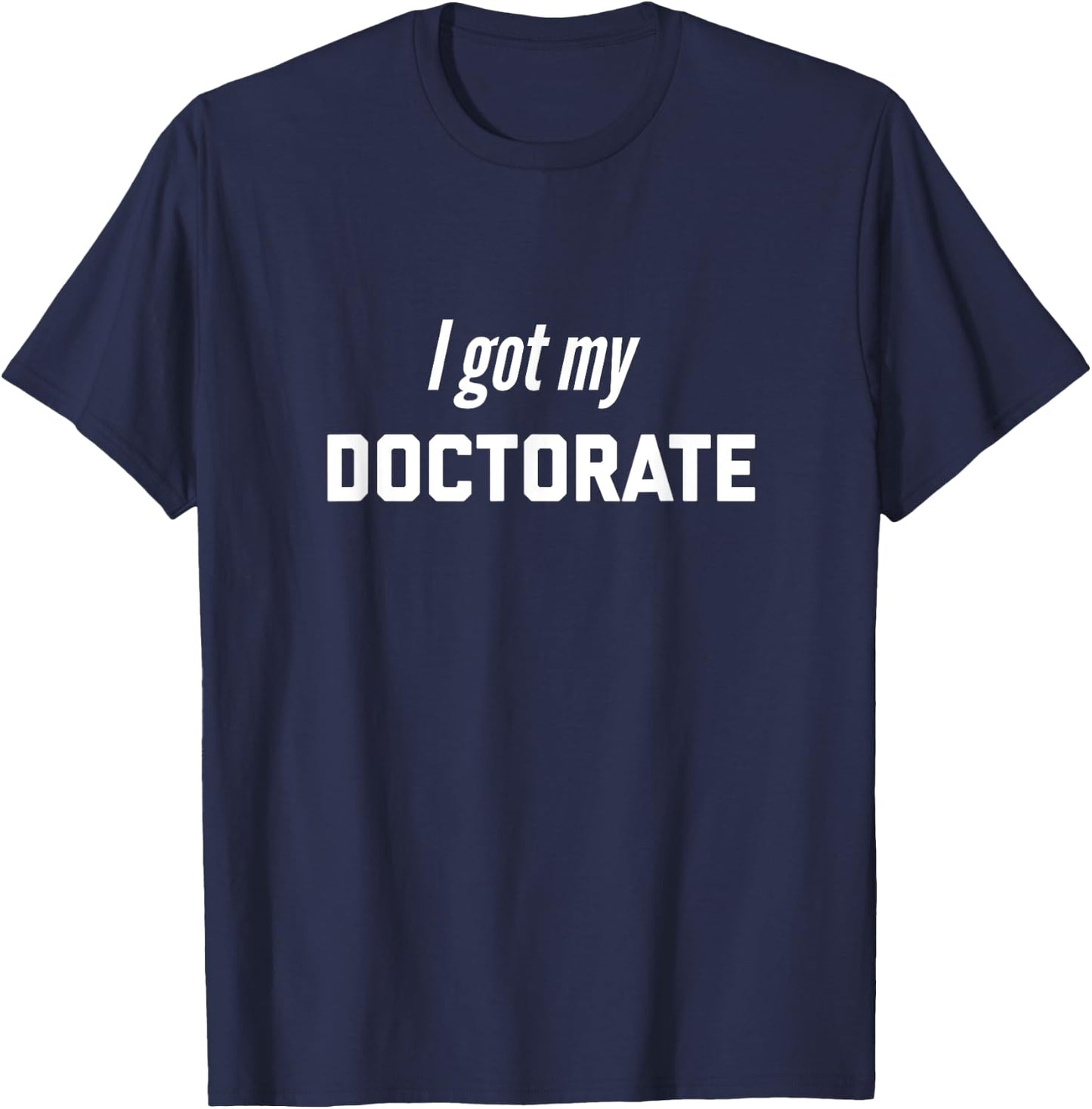 I Got my Doctorate! degree present for future doctors T-Shirt - T-Shirt | Navy