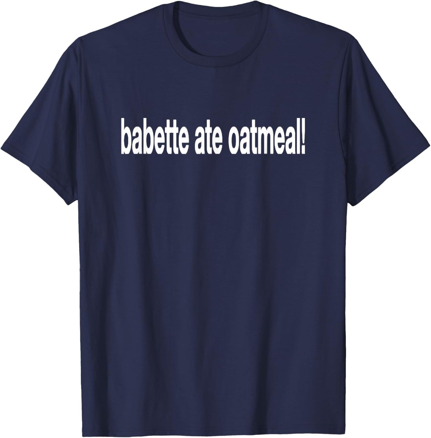 Babette Ate Oatmeal Funny Saying Sarcastic T-Shirt - T-Shirt | Navy