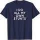 I Do All My Own Stunts T-Shirt - T-Shirt | Navy