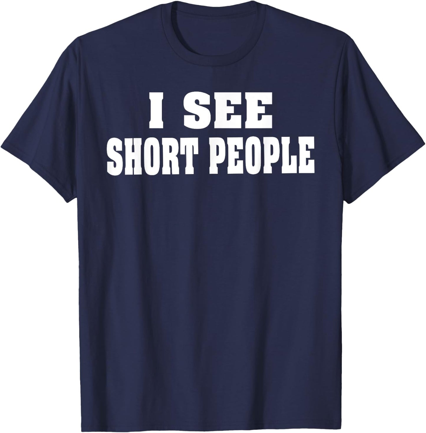 I see short people | Humorous Tall Novelty T-Shirt - T-Shirt | Navy