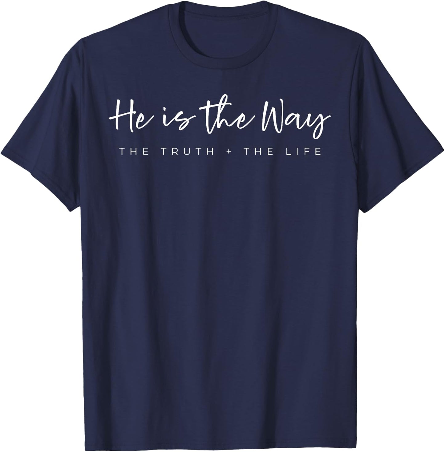 He Is The Way The Truth The Life T-Shirt - T-Shirt | Navy