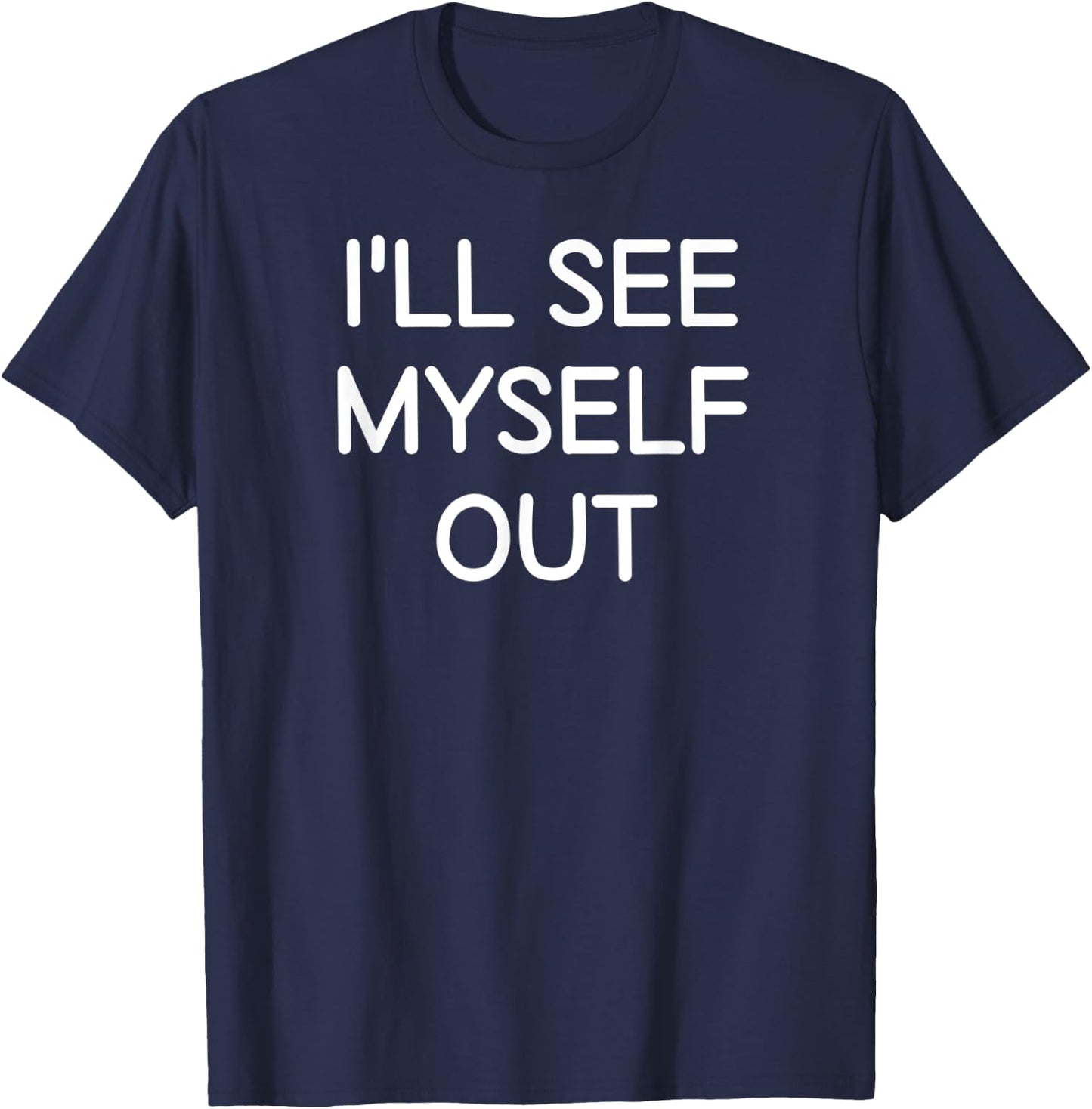 I'll See Myself Out, Funny, Jokes, Sarcastic Sayings T-Shirt - T-Shirt | Navy
