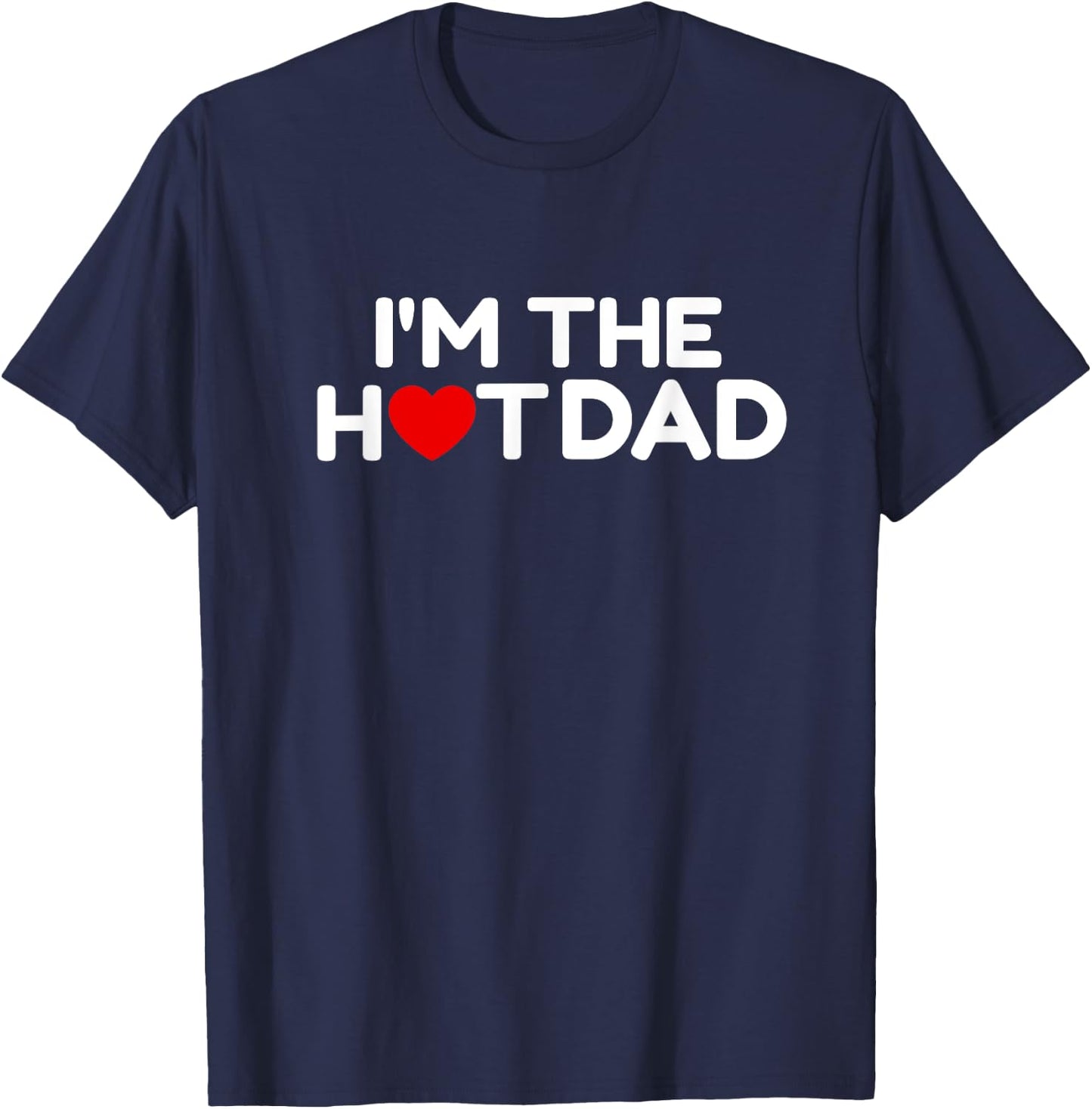 I Love Hot Dads- I'm the Hot Dad T-Shirt - T-Shirt | Navy