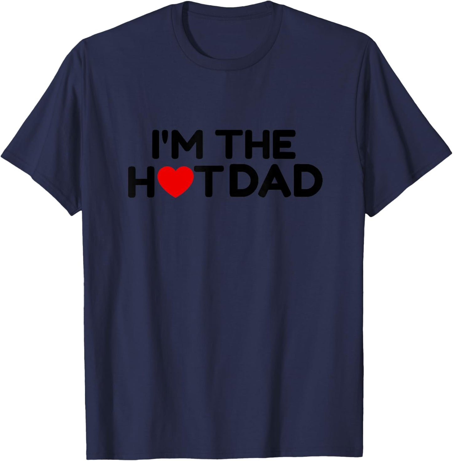 I Love Hot Dads- I'm the Hot Dad T-Shirt - T-Shirt | Navy