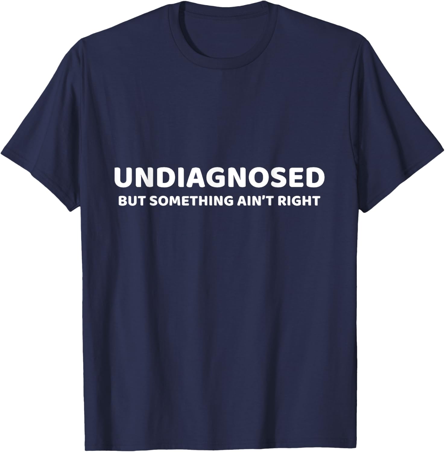 Undiagnosed But Something Ain't Right Lustiger Spruch T-Shirt - T-Shirt | Navy
