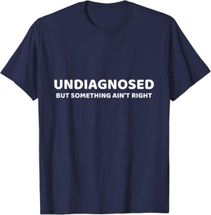 Undiagnosed But Something Ain't Right Lustiger Spruch T-Shirt - T-Shirt | Navy