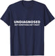Undiagnosed But Something Ain't Right Lustiger Spruch T-Shirt - T-Shirt | Navy