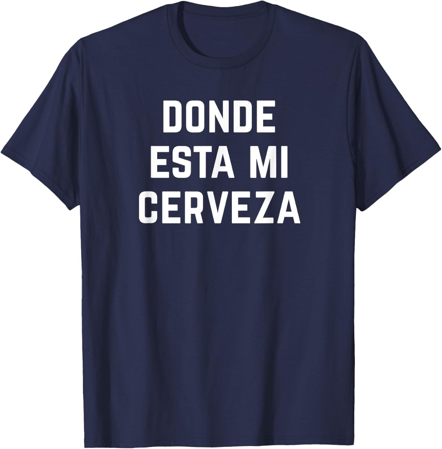 Donde Esta Mi Cerveza Wheres My Beer Funny Latino Latina T-Shirt - T-Shirt | Navy