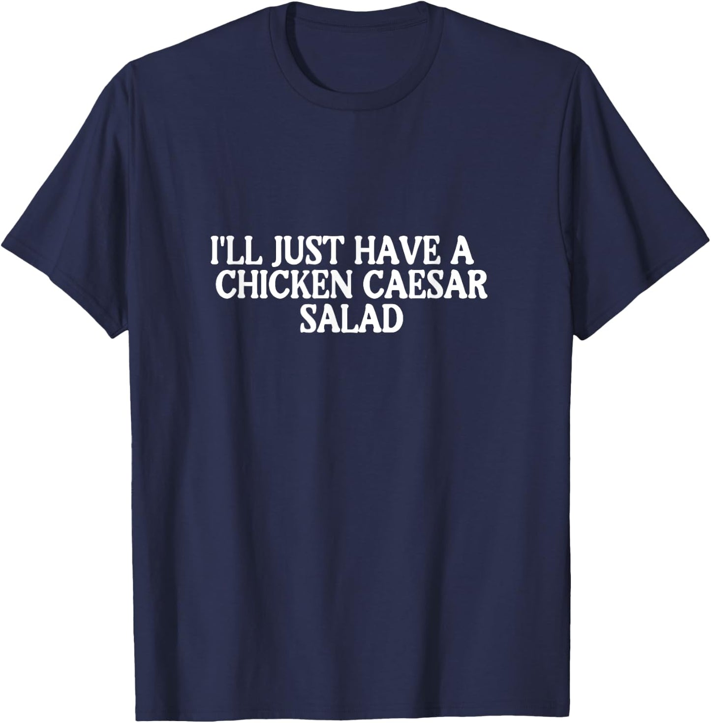 I'll Just Have A Chicken Caesar Salad T-Shirt - T-Shirt | Navy