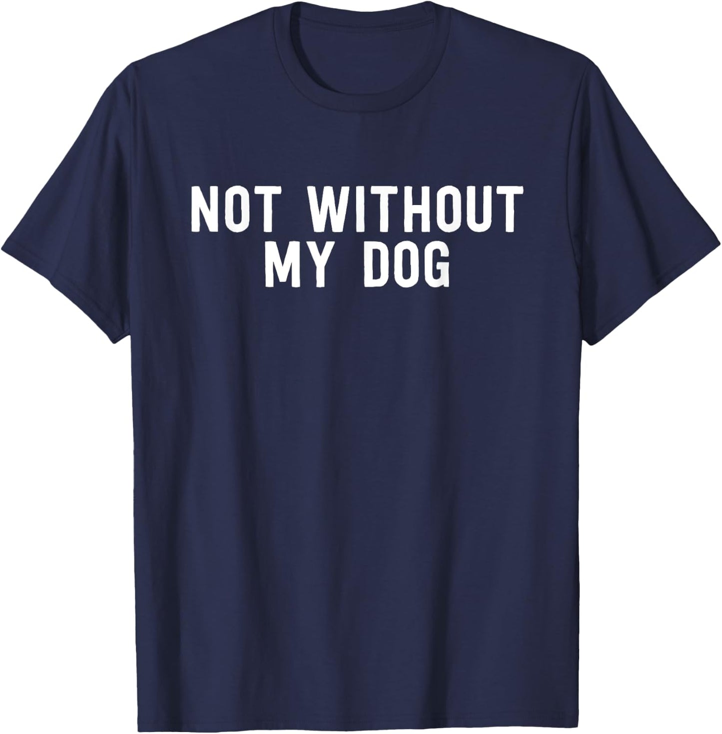 Not Without My Dog - Cute Dog Lover T-Shirt - T-Shirt | Navy