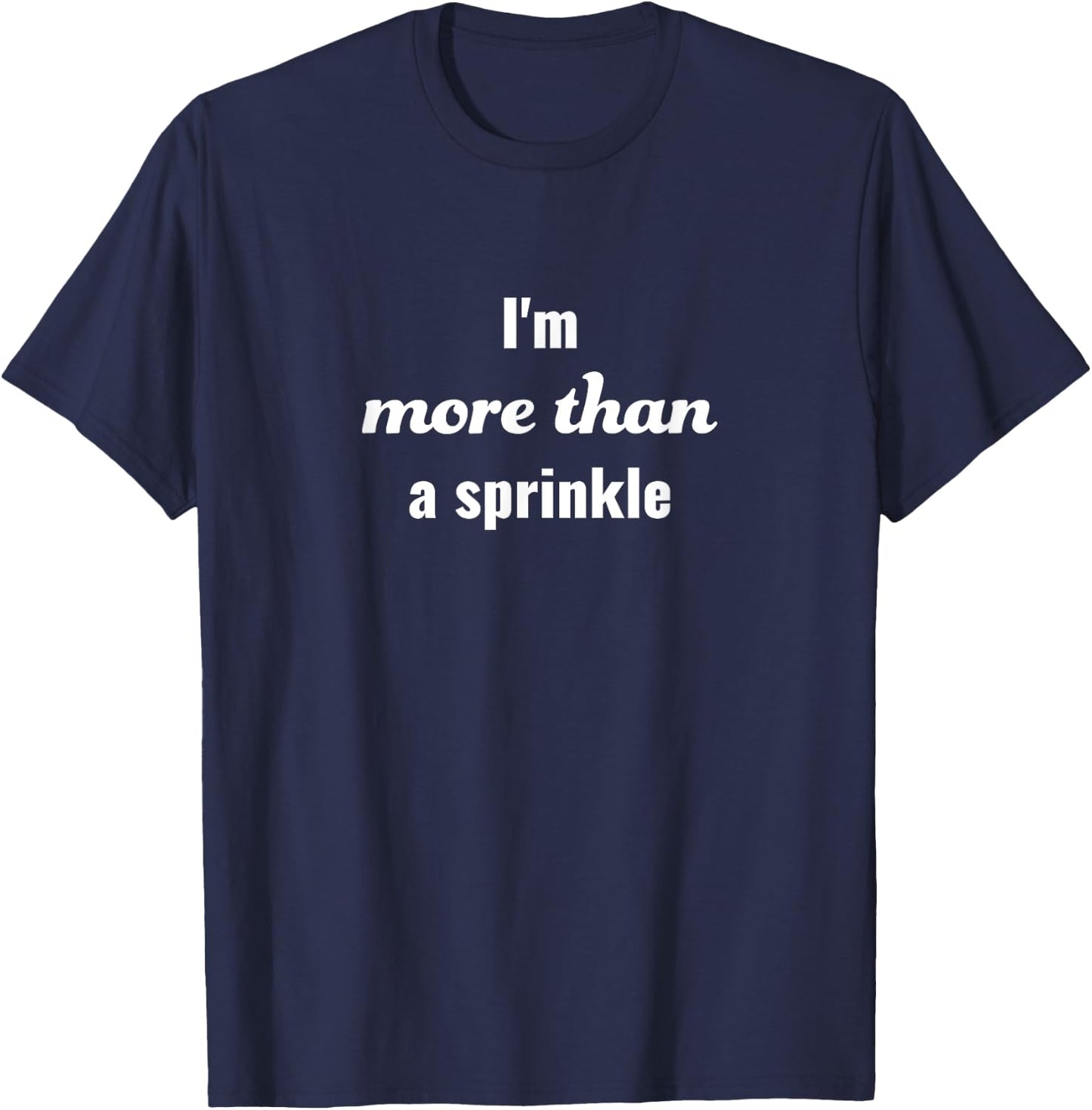 I Am More Than a Sprinkle Cousin Greg Succession Humor Funny T-Shirt - T-Shirt | Navy