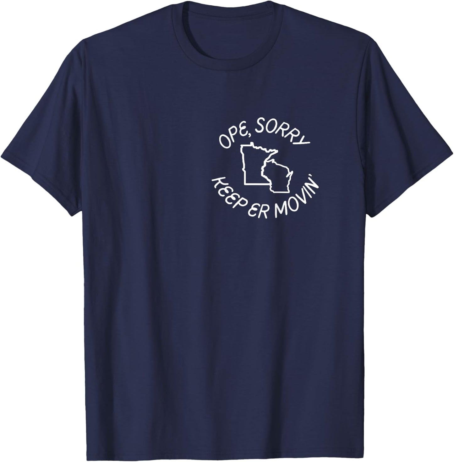 Minnesota and Wisconsin - Ope, Sorry! Keep Er' Movin T-Shirt - T-Shirt | Navy