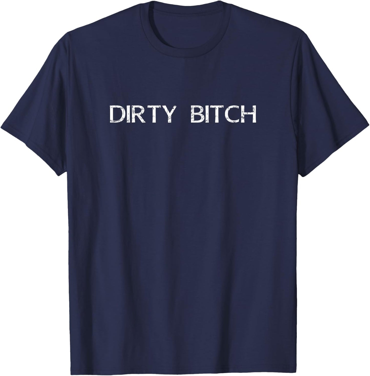 Dirty Bitch funny girl women proud fun shirt T-Shirt - T-Shirt | Navy