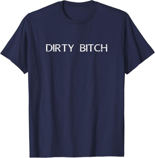 Dirty Bitch funny girl women proud fun shirt T-Shirt - T-Shirt | Navy