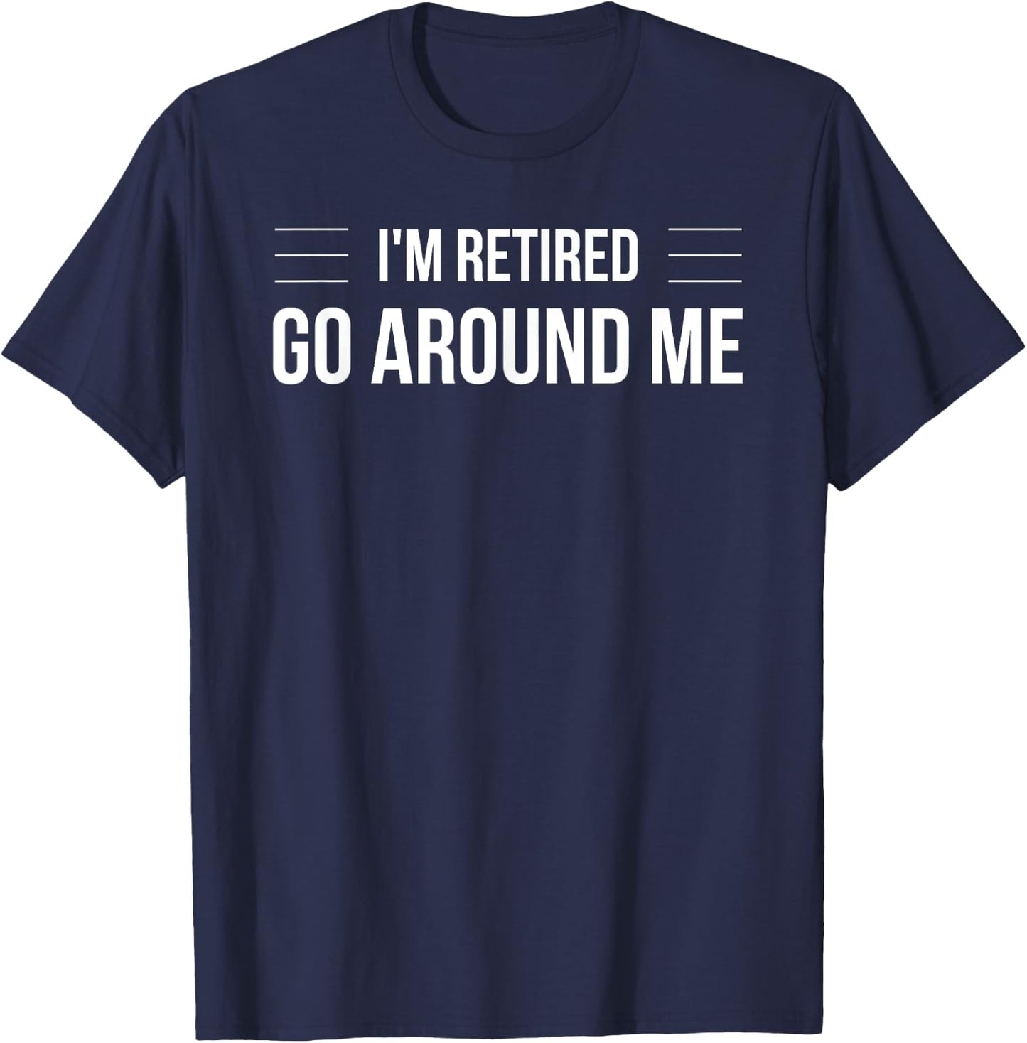 I'm Retired Go Around Me T-Shirt - T-Shirt | Navy