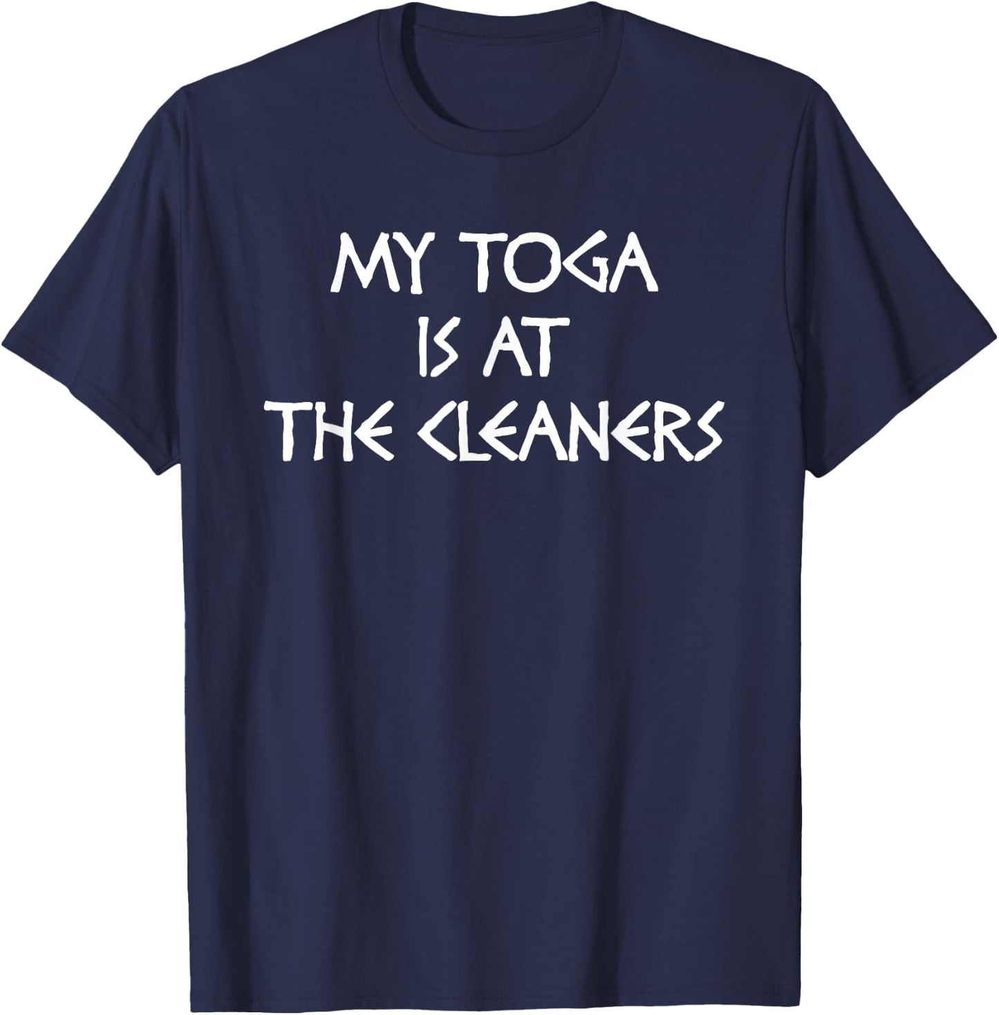 Funny Toga Party College Frat My Toga is at The Cleaners T-Shirt - T-Shirt | Navy