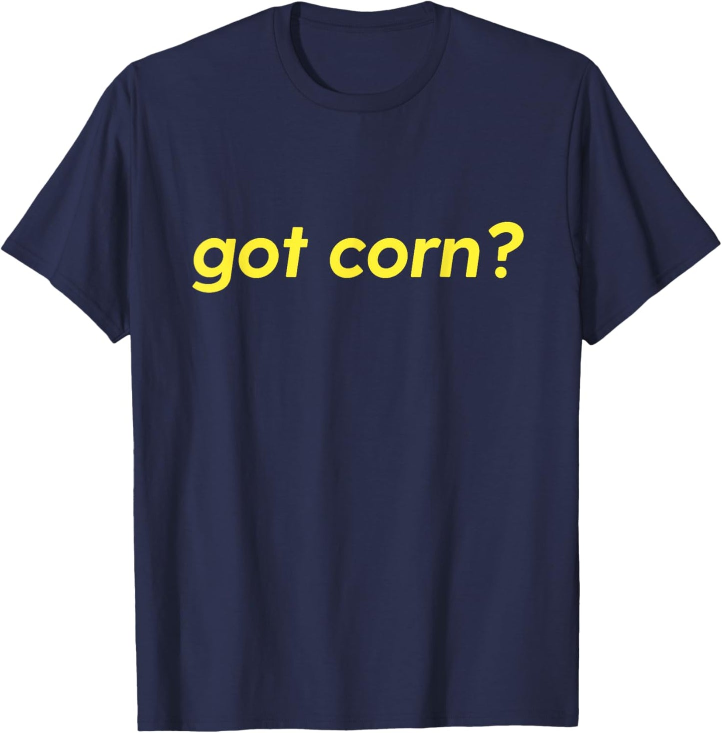 Got Corn? Funny Corn Maize Food Vegetable Cool Humor Novelty T-Shirt - T-Shirt | Navy