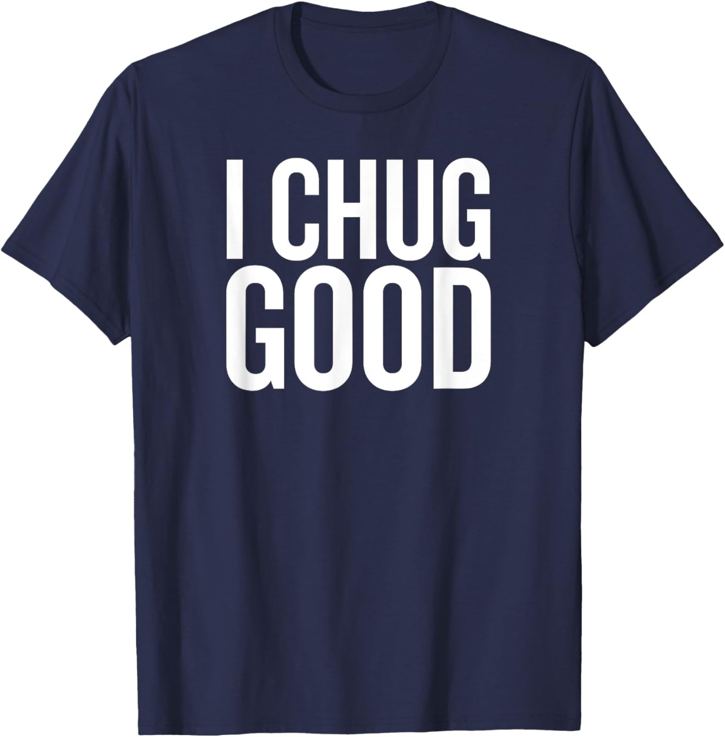 I chug Good Funny Saying Drinking T-Shirt - T-Shirt | Navy