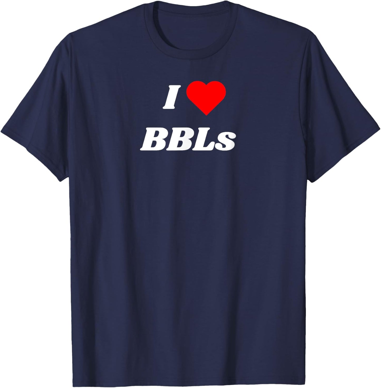 I love BBLs - Sexy Brazilian Butt Lift and Tanks T-Shirt - T-Shirt | Navy