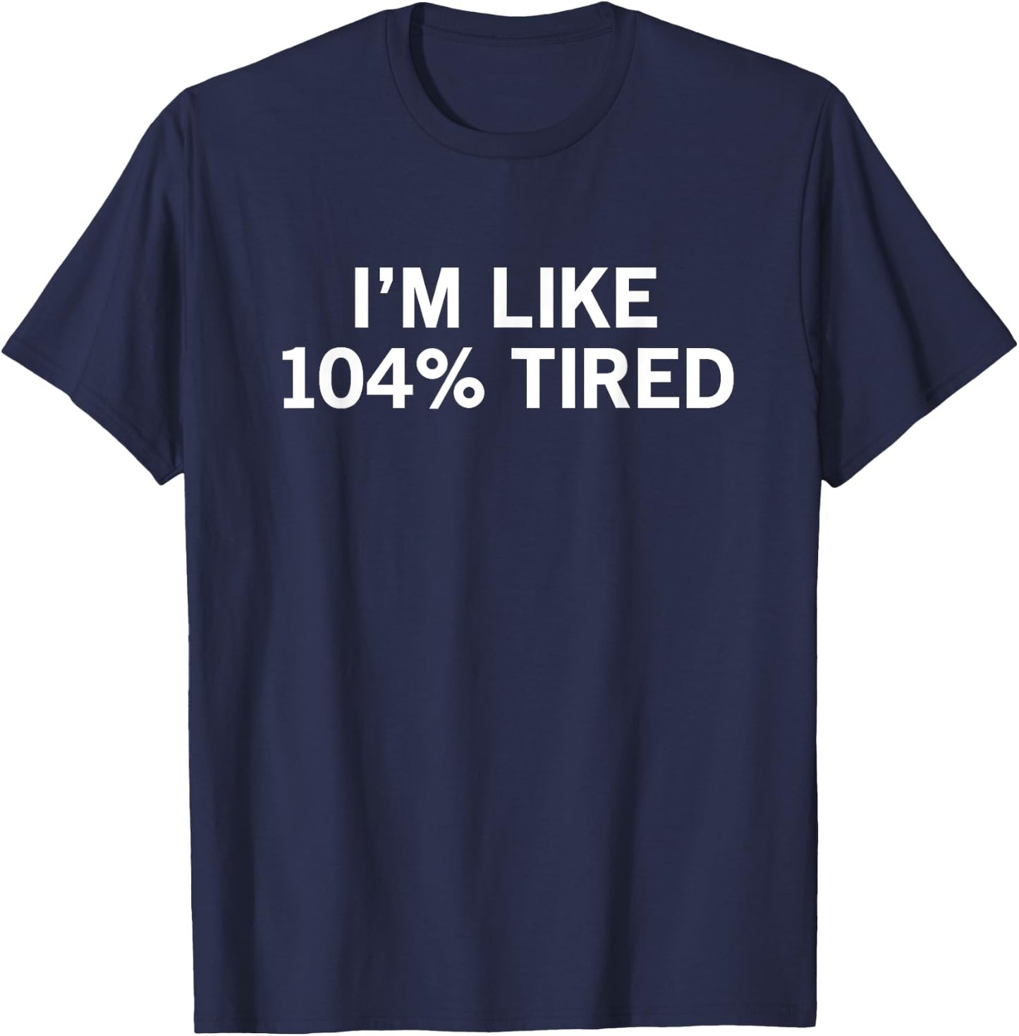 I’m Like 104% Tired T-Shirt - T-Shirt | Navy