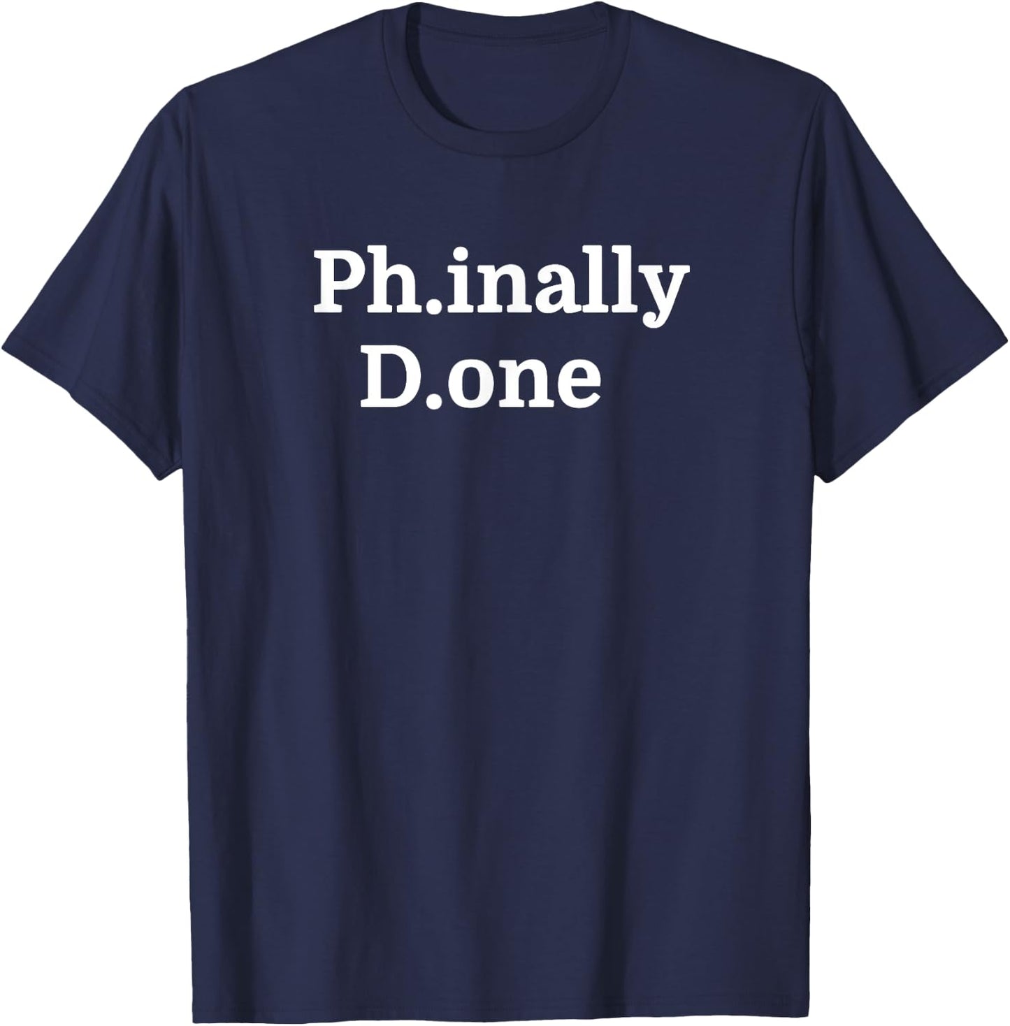 Funny PhD Graduate Gifts Ph.inally D.one Doctorate T-Shirt - T-Shirt | Navy