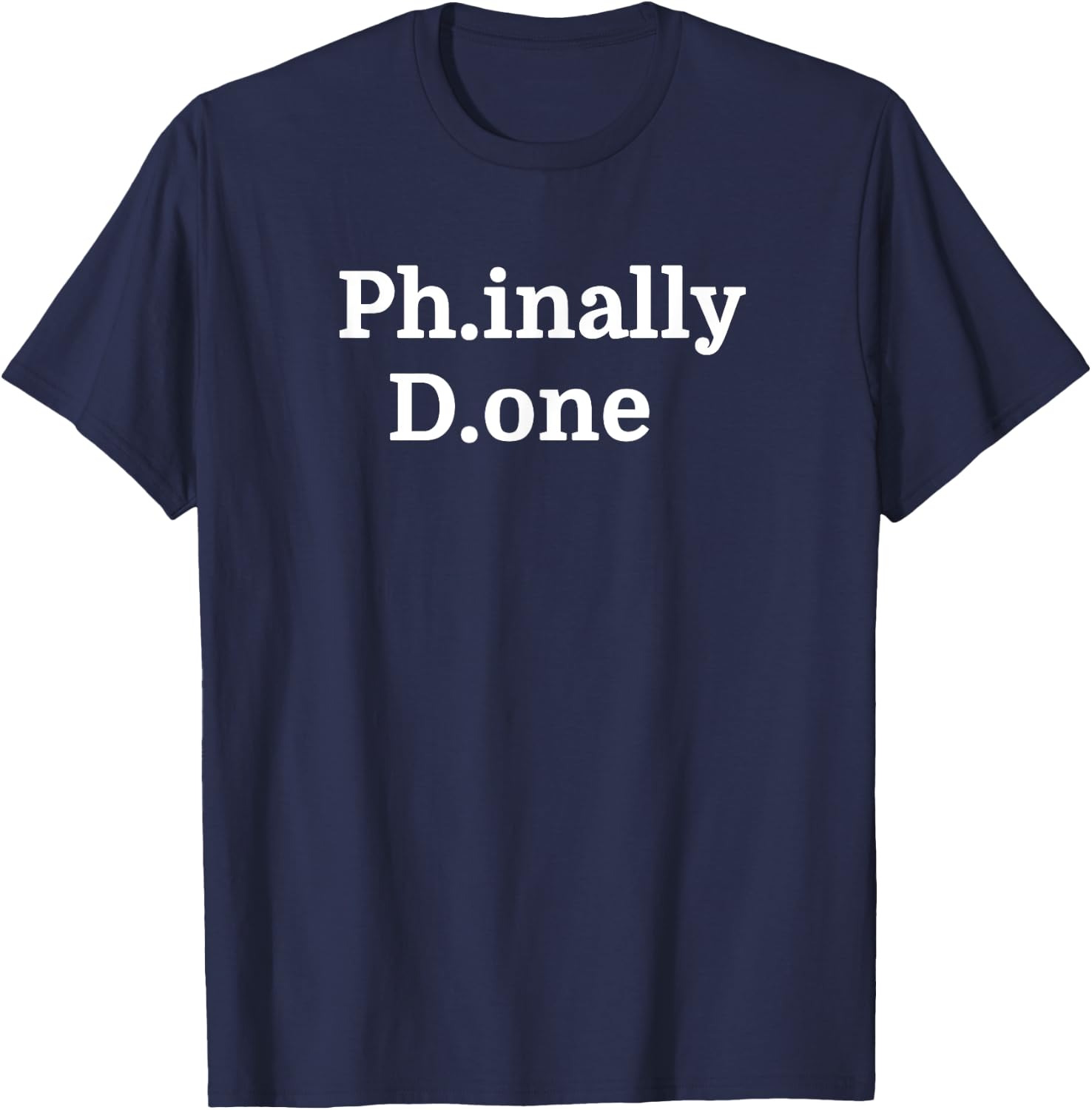 Funny PhD Graduate Gifts Ph.inally D.one Doctorate T-Shirt - T-Shirt | Navy