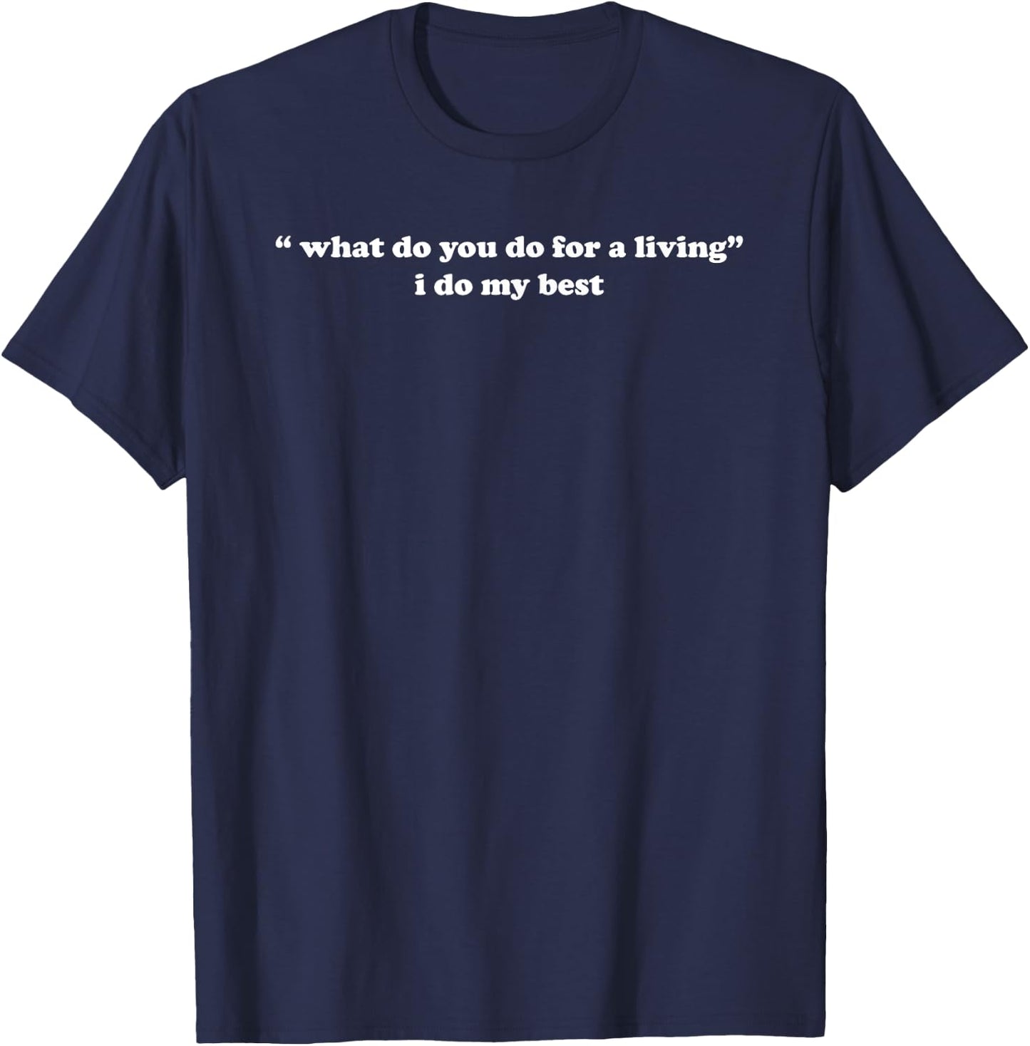 What Do You Do For a Living I Do My Best Funny T-Shirt - T-Shirt | Navy