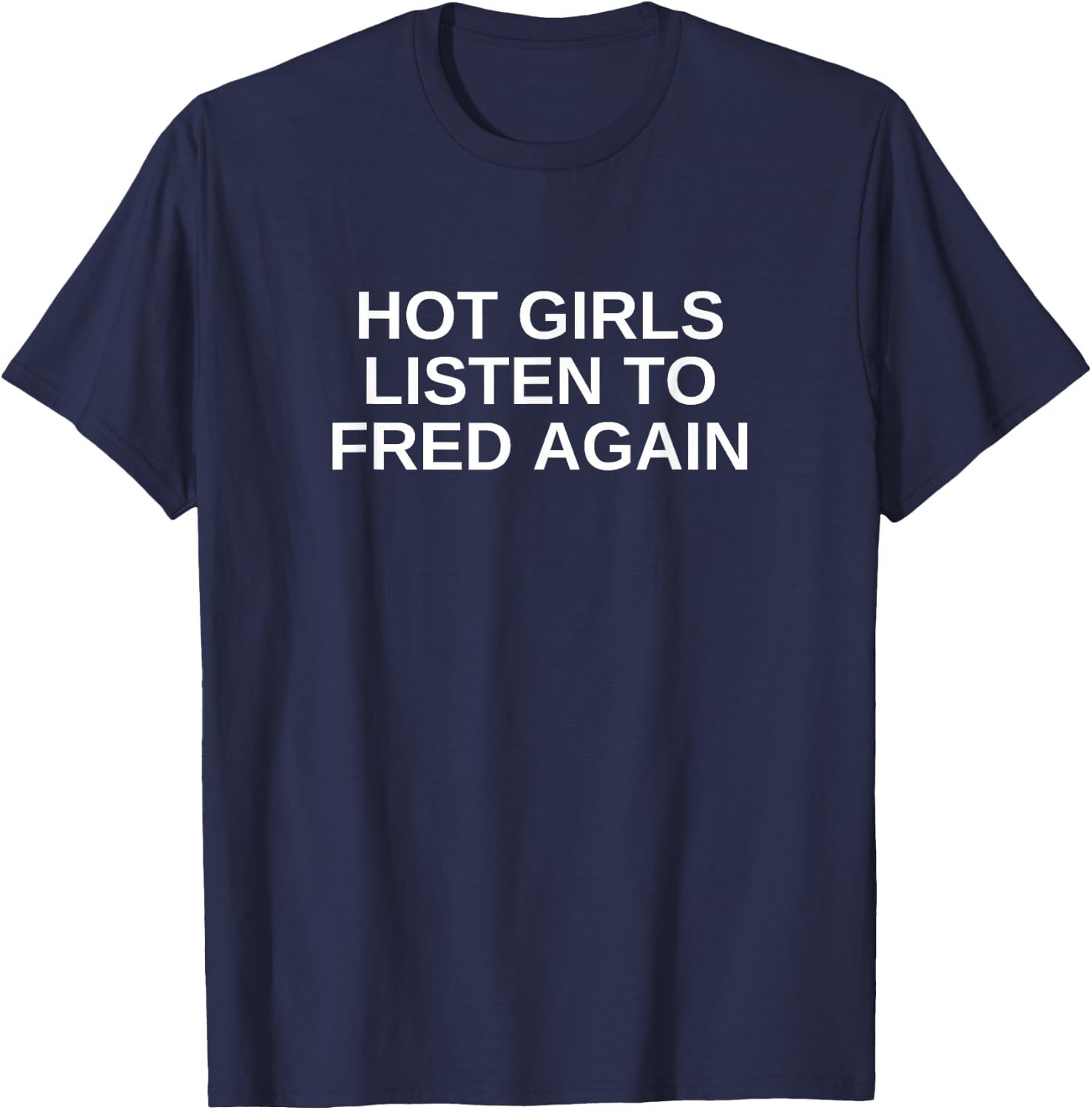 Hot Girls Listen To Fred Again House DNB Techno DJ EDM Slay T-Shirt - T-Shirt | Navy