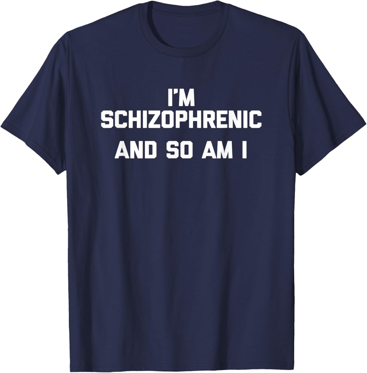 I'm Schizophrenic & So Am I funny saying sarcastic T-Shirt - T-Shirt | Navy