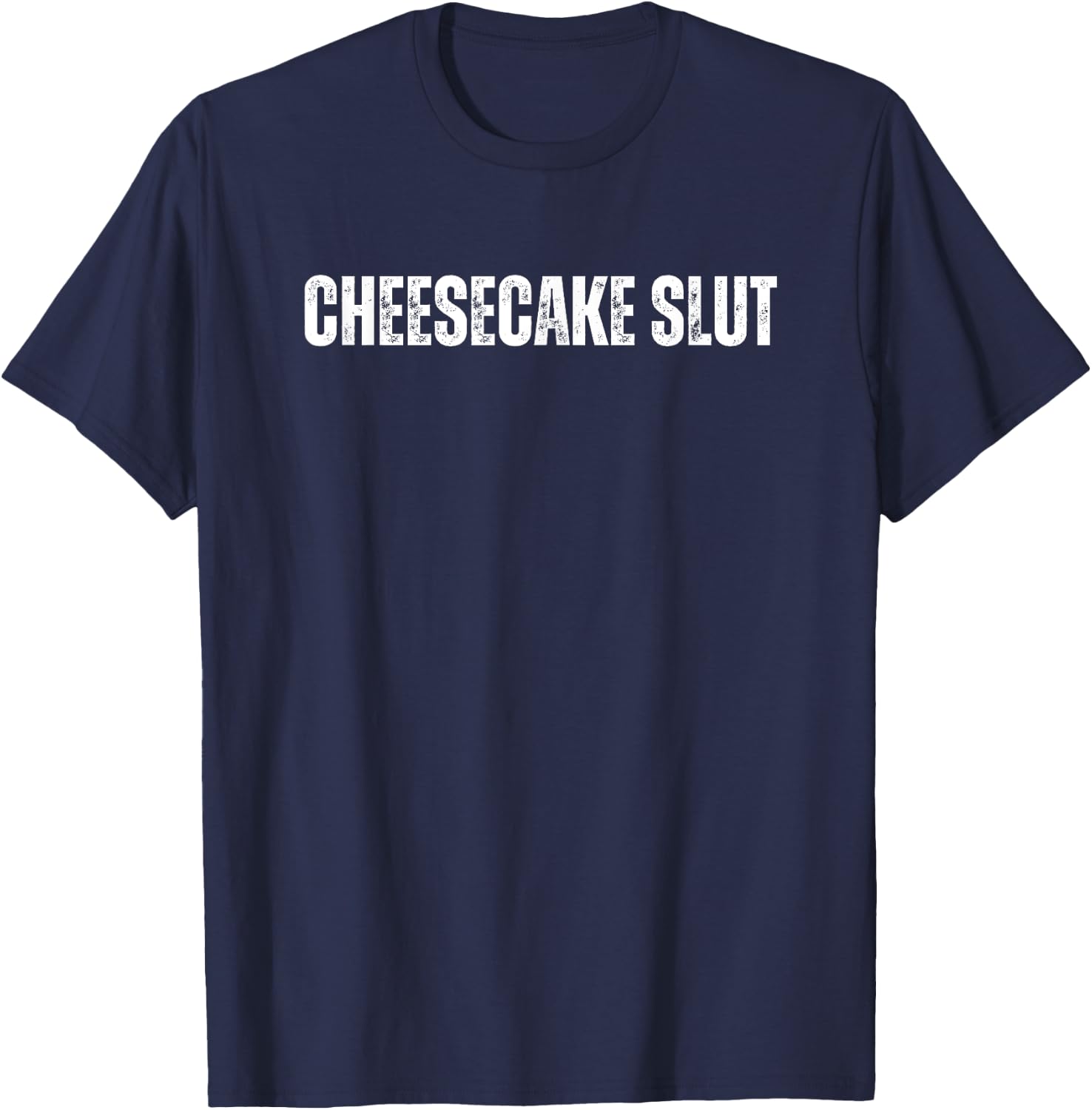 Cheesecake Slut Funny Text Great For Food Lover Foodie T-Shirt - T-Shirt | Navy