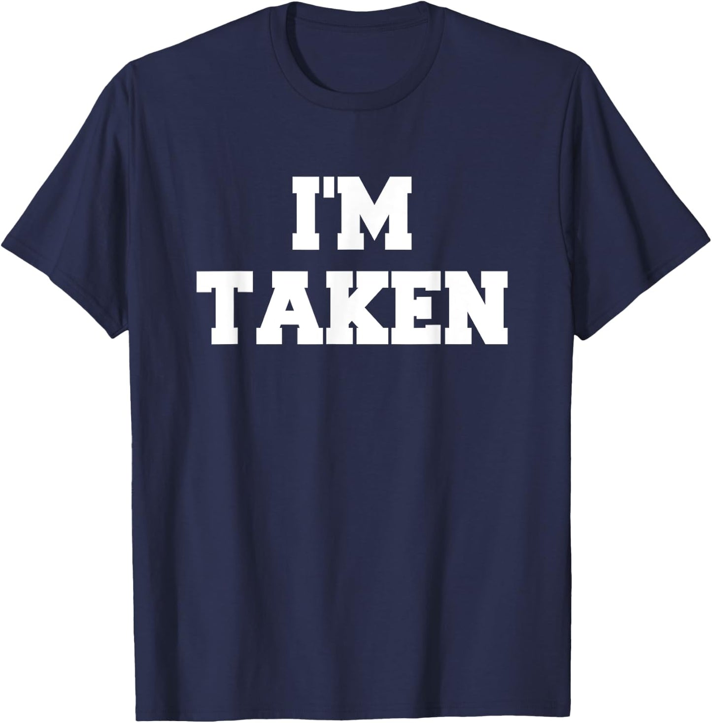 I’m Taken Funny White Lies Party Sarcastic Quote Ideas T-Shirt - T-Shirt | Navy