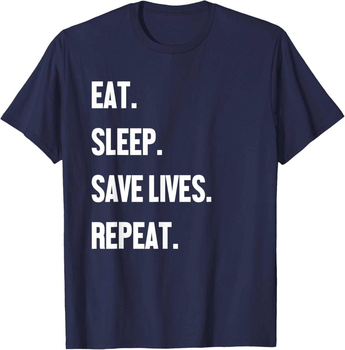 Eat Sleep Save Lives Repeat Shirt Doctor Nurse EMT Paramedic T-Shirt - T-Shirt | Navy