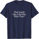 That Sounds Like A Bad Idea - What Time? T-Shirt - T-Shirt | Navy