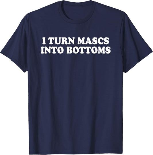 I TURN MASCS INTO BOTTOMS Funny design T-Shirt - T-Shirt | Navy