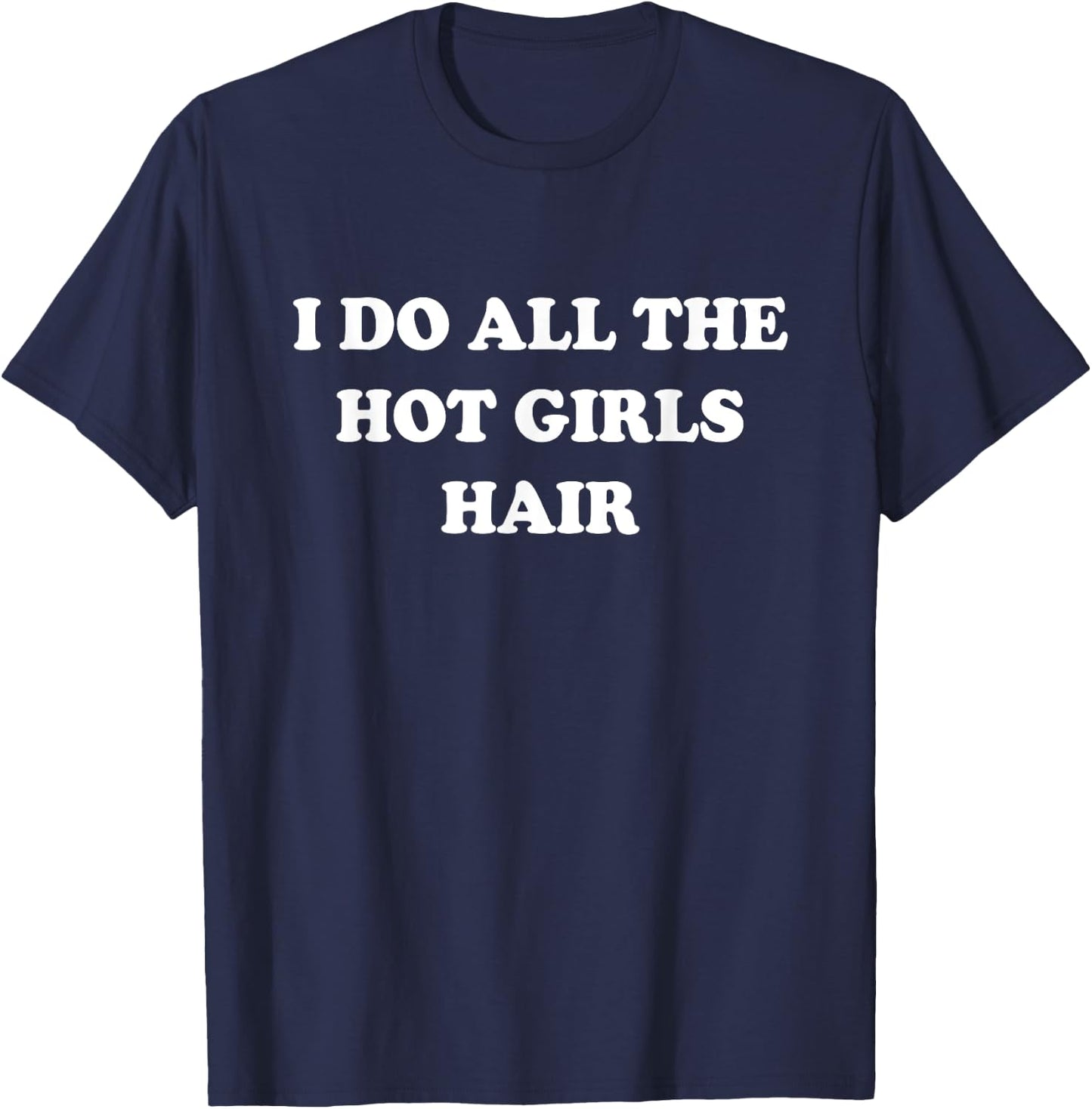 I Do All The Hot Girls Hair Hairdresser Hair Stylist T-Shirt - T-Shirt | Navy