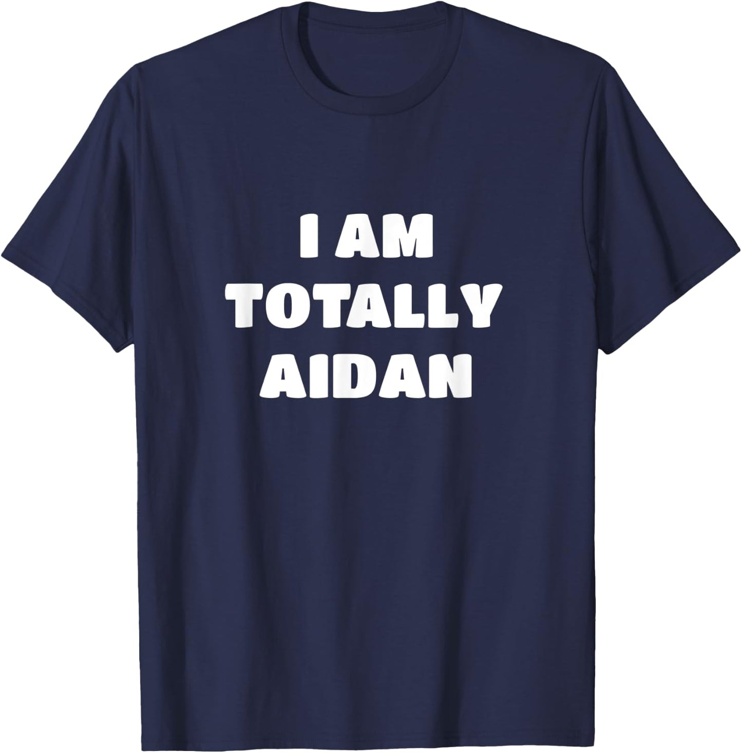 Aidan Name Gift - I Am Totally Aidan T-Shirt - T-Shirt | Navy