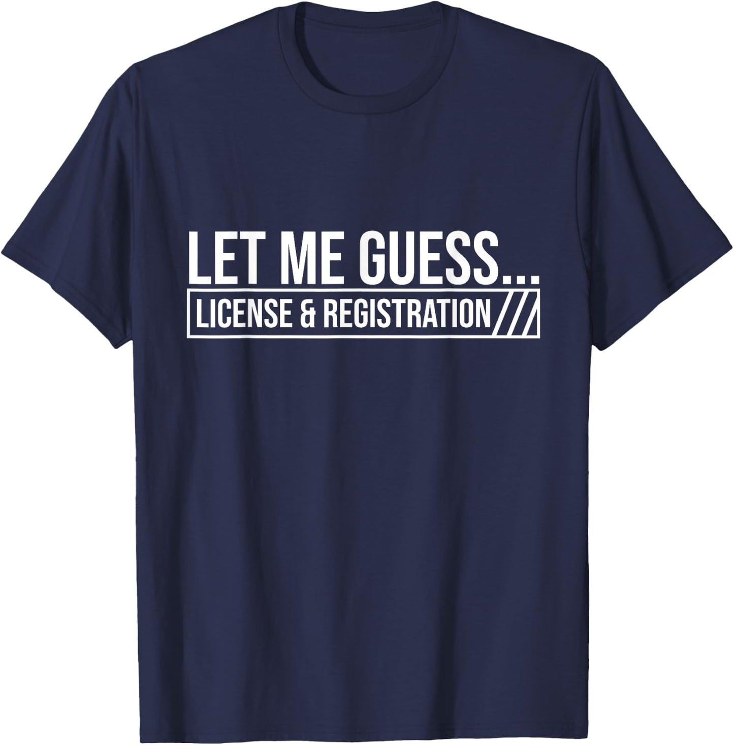 Let Me Guess License & Registration - Car Guy Auto Mechanic T-Shirt - T-Shirt | Navy