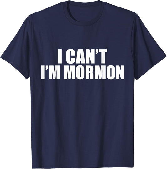 I Can't I'm Mormon The Church of Jesus Christ of Latter Day T-Shirt - T-Shirt | Navy