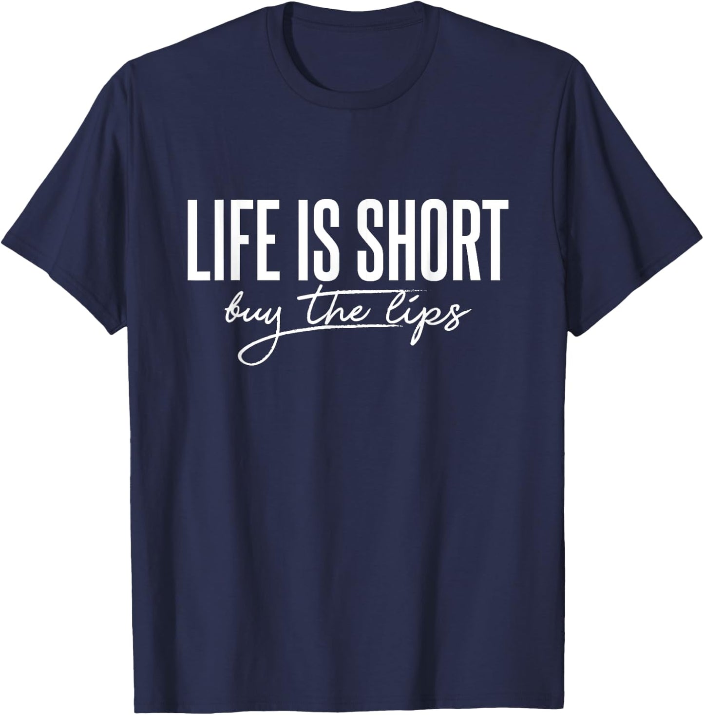 Life is Short Buy The Lips Botox Aesthetic Nurse T-Shirt - T-Shirt | Navy