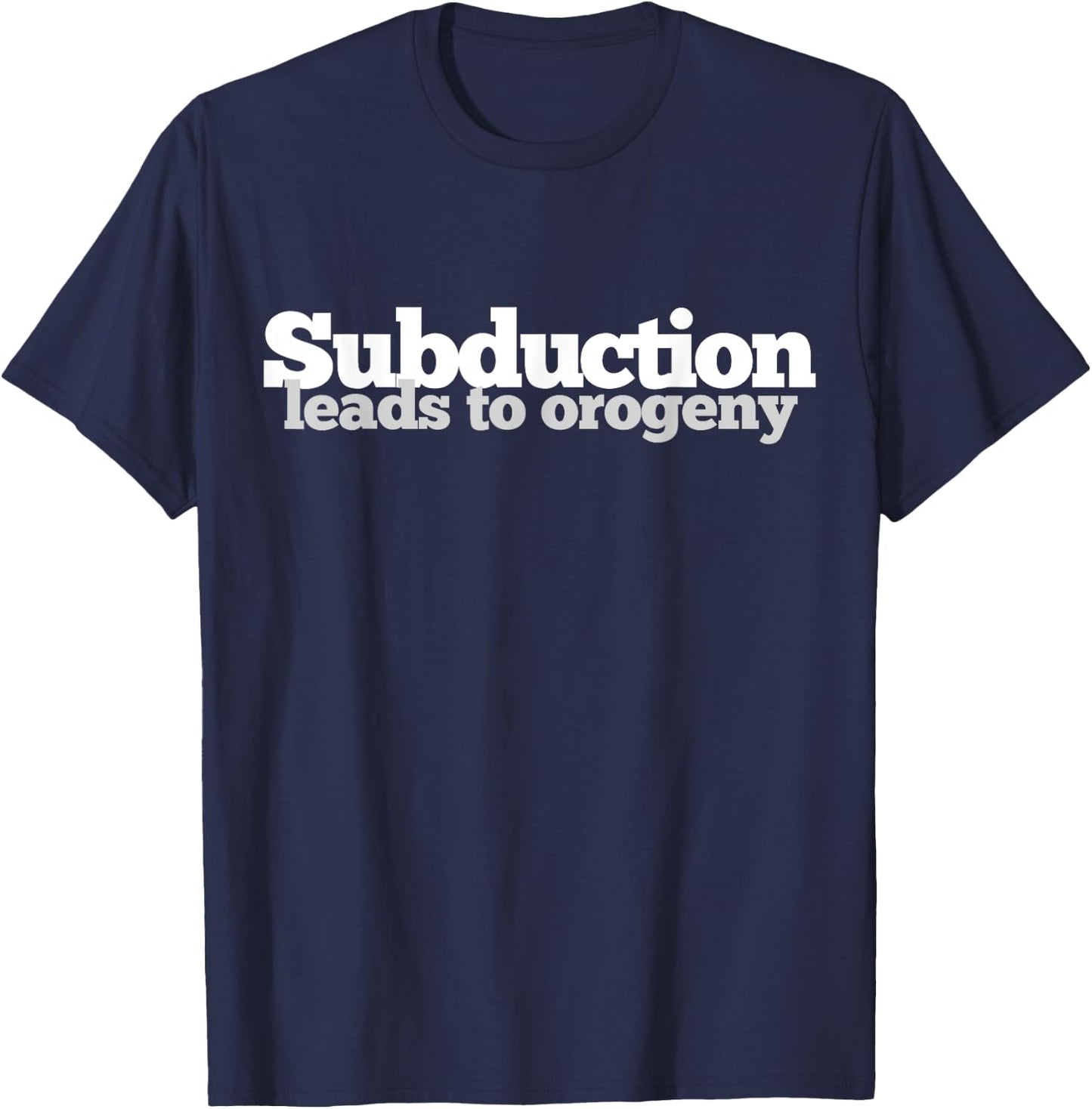 Subduction Leads to Orogeny T-Shirt - T-Shirt | Navy