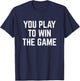 You Play To Win The Game Sports Football Basketball T-Shirt - T-Shirt | Navy