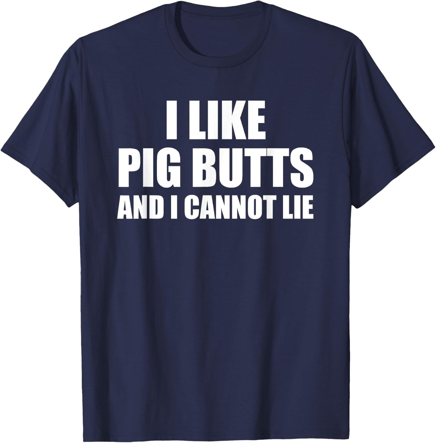 I Like Pig Butts And I Cannot Lie T-Shirt - T-Shirt | Navy
