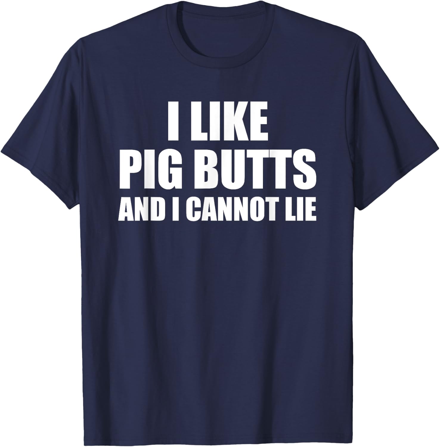 I Like Pig Butts And I Cannot Lie T-Shirt - T-Shirt | Navy