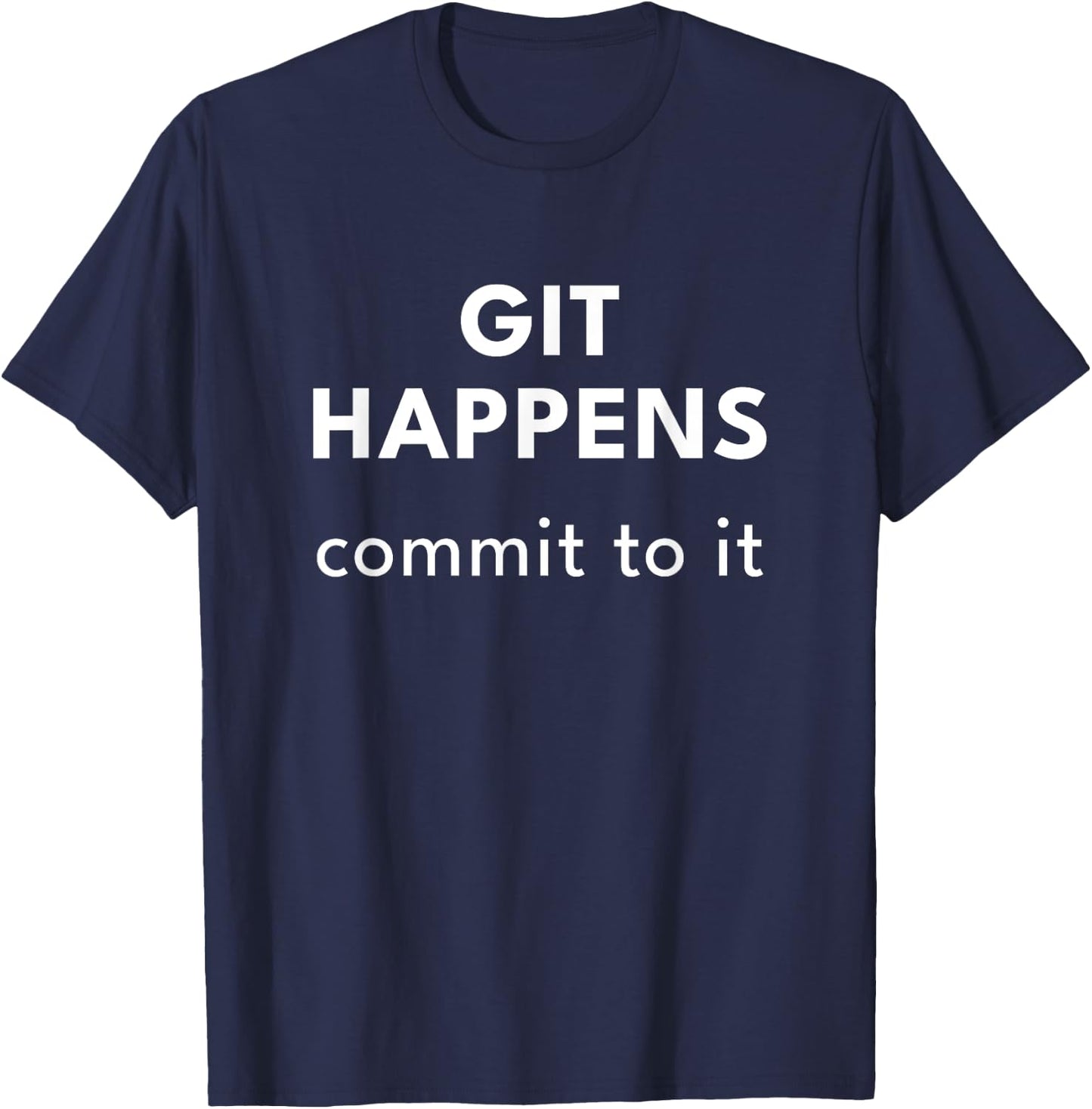 Git Happens. Commit to It T-Shirt - T-Shirt | Navy