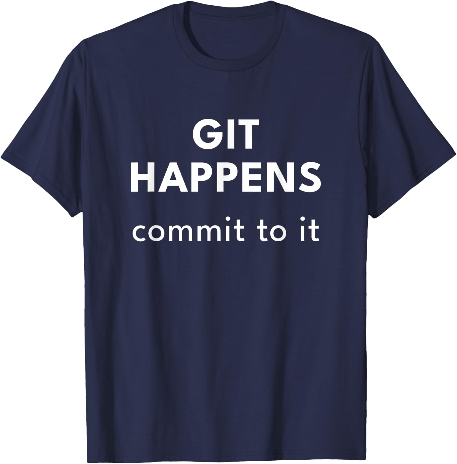 Git Happens. Commit to It T-Shirt - T-Shirt | Navy